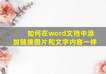 如何在word文档中添加链接图片和文字内容一样