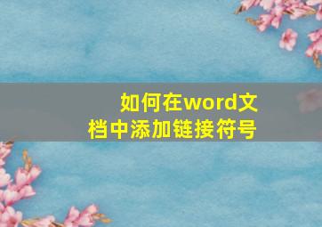 如何在word文档中添加链接符号