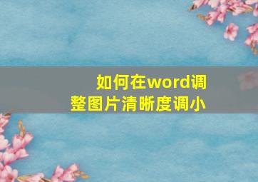 如何在word调整图片清晰度调小