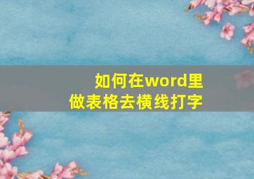 如何在word里做表格去横线打字