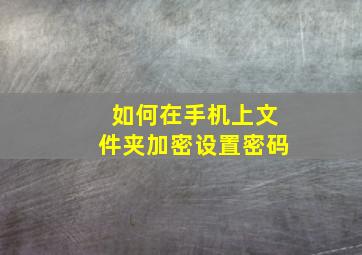 如何在手机上文件夹加密设置密码