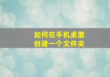 如何在手机桌面创建一个文件夹