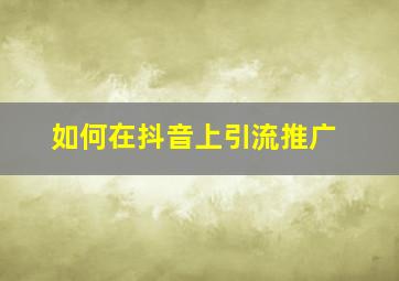 如何在抖音上引流推广