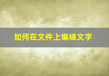 如何在文件上编辑文字