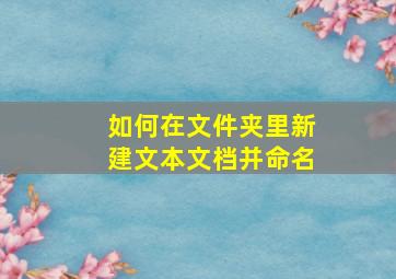 如何在文件夹里新建文本文档并命名