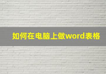 如何在电脑上做word表格