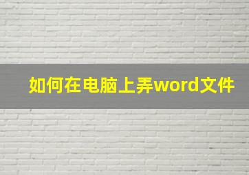 如何在电脑上弄word文件