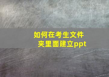 如何在考生文件夹里面建立ppt