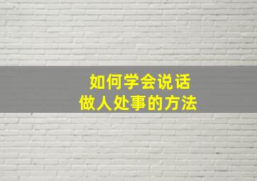 如何学会说话做人处事的方法