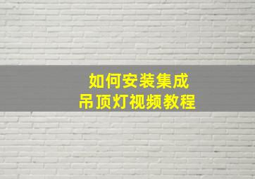 如何安装集成吊顶灯视频教程