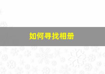 如何寻找相册