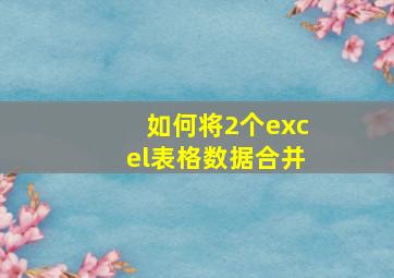 如何将2个excel表格数据合并