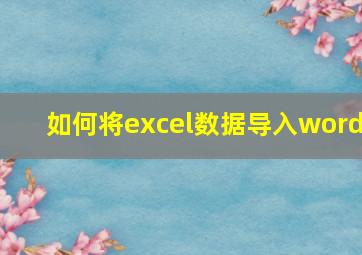 如何将excel数据导入word