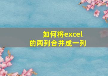 如何将excel的两列合并成一列