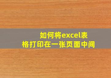 如何将excel表格打印在一张页面中间