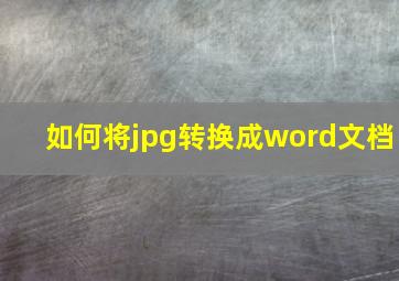 如何将jpg转换成word文档