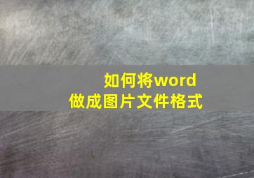 如何将word做成图片文件格式