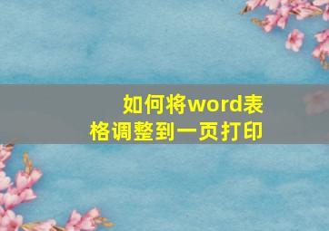 如何将word表格调整到一页打印