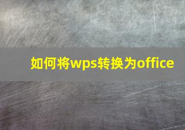 如何将wps转换为office