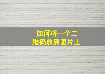 如何将一个二维码放到图片上