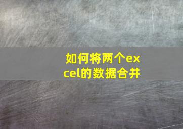 如何将两个excel的数据合并