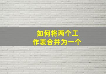 如何将两个工作表合并为一个