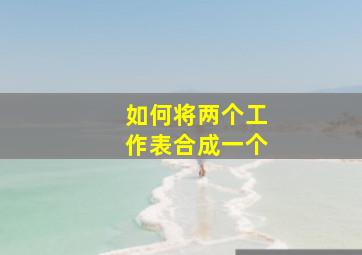 如何将两个工作表合成一个