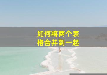 如何将两个表格合并到一起