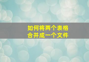 如何将两个表格合并成一个文件