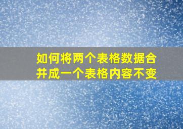 如何将两个表格数据合并成一个表格内容不变