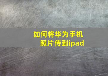 如何将华为手机照片传到ipad