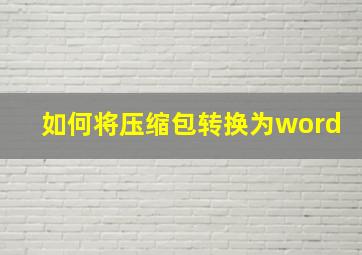 如何将压缩包转换为word