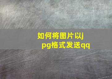 如何将图片以jpg格式发送qq