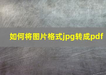 如何将图片格式jpg转成pdf