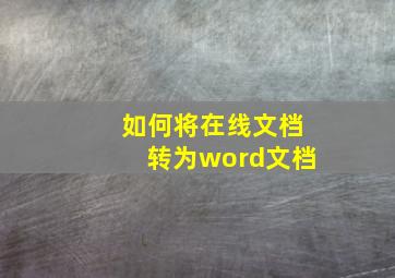 如何将在线文档转为word文档