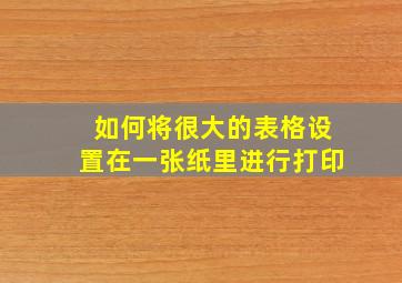 如何将很大的表格设置在一张纸里进行打印