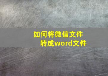 如何将微信文件转成word文件