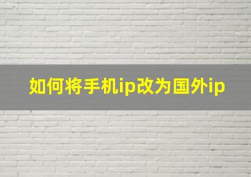 如何将手机ip改为国外ip