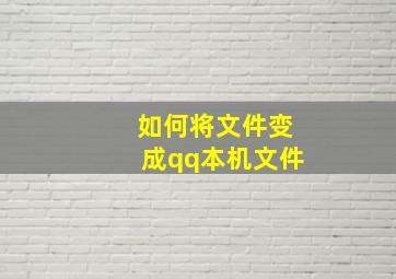 如何将文件变成qq本机文件