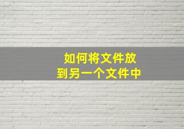 如何将文件放到另一个文件中