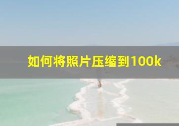 如何将照片压缩到100k