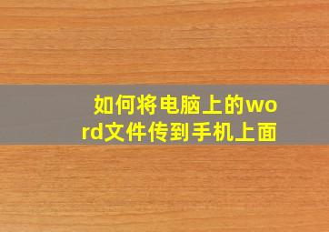 如何将电脑上的word文件传到手机上面