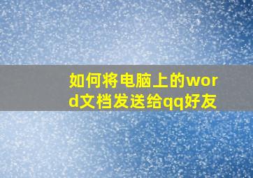 如何将电脑上的word文档发送给qq好友