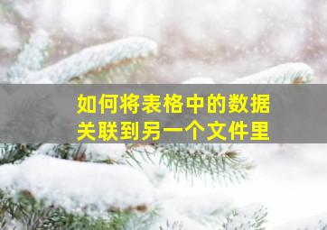 如何将表格中的数据关联到另一个文件里