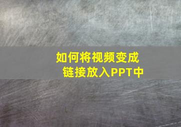 如何将视频变成链接放入PPT中