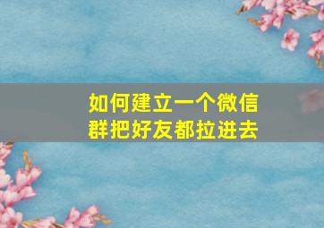 如何建立一个微信群把好友都拉进去