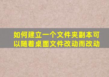 如何建立一个文件夹副本可以随着桌面文件改动而改动