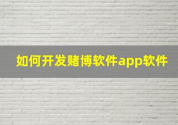 如何开发赌博软件app软件