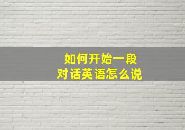 如何开始一段对话英语怎么说