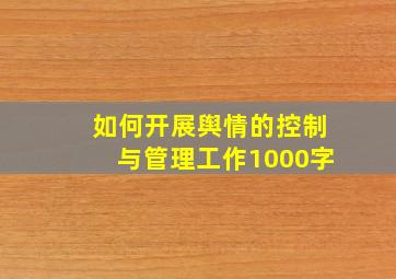 如何开展舆情的控制与管理工作1000字